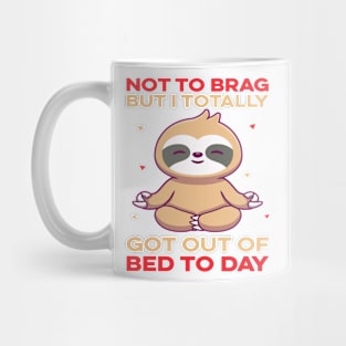 Not To Brag But I Totally Got Out Of Bed Today Mug